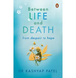 Between Life and Death: From Despair to: The Pursuit of Eternity [Hardcover] Patel Dr. Kashyap